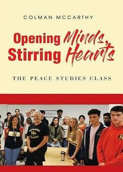 Opening Minds, Stirring Hearts: The Peace Studies Class, Paperback/Colman McCarthy