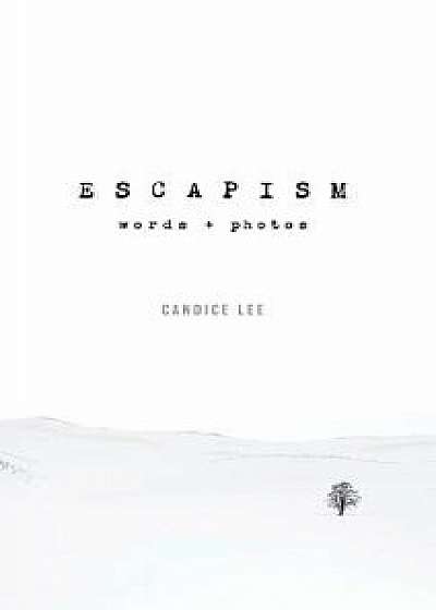 Escapism: Words + Photos, Hardcover/Candice Lee
