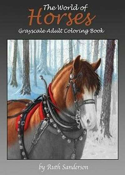 The World of Horses Grayscale Adult Coloring Book, Paperback/Ruth Sanderson