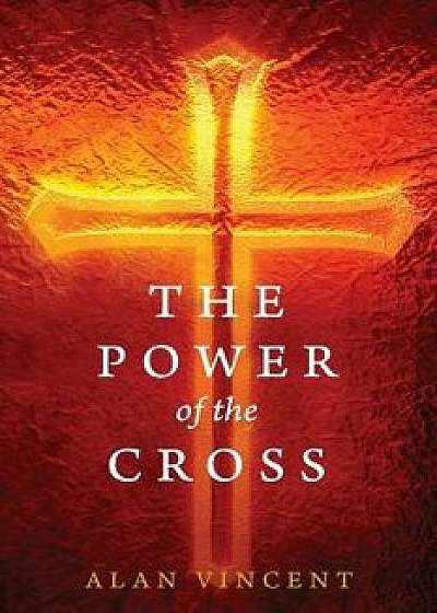 The Power of the Cross, Paperback/Alan Vincent