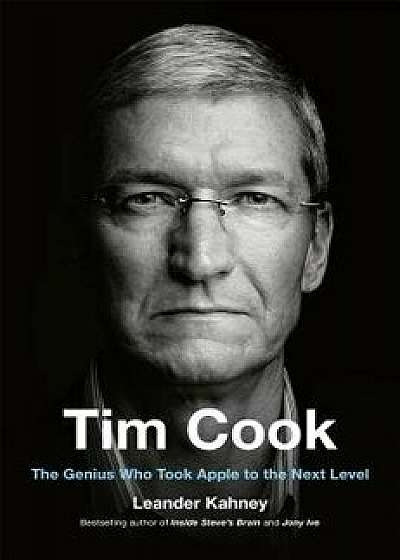 Tim Cook: The Genius Who Took Apple to the Next Level, Hardcover/Leander Kahney