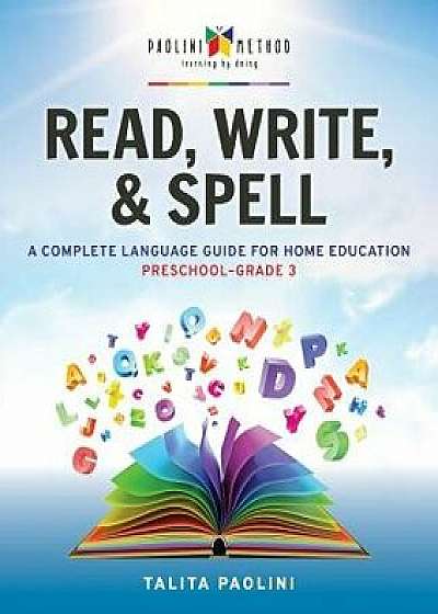 Read, Write, & Spell: A Complete Language Guide for Home Education, Paperback/Talita Paolini