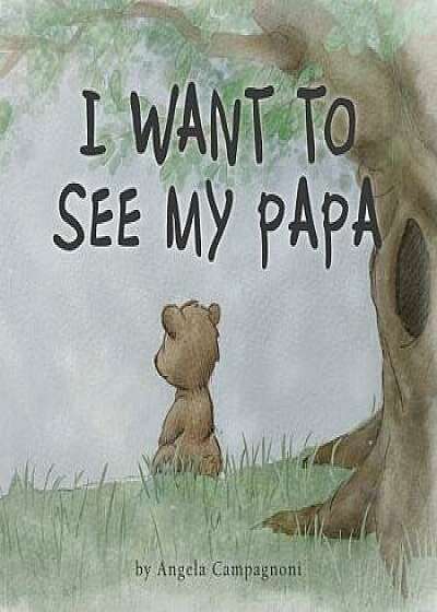I Want to See My Papa, Paperback/Angela Campagnoni
