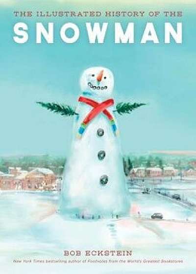 The Illustrated History of the Snowman, Hardcover/Bob Eckstein