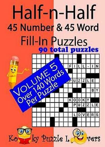 Half-N-Half Fill-In Puzzles, 45 Number & 45 Word Fill-In Puzzles, Volume 5, Paperback/Kooky Puzzle Lovers