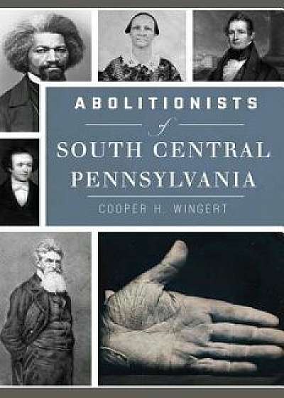 Abolitionists of South Central Pennsylvania/Cooper H. Wingert