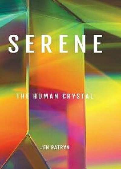 Serene: The Human Crystal, Hardcover/Jen Patryn