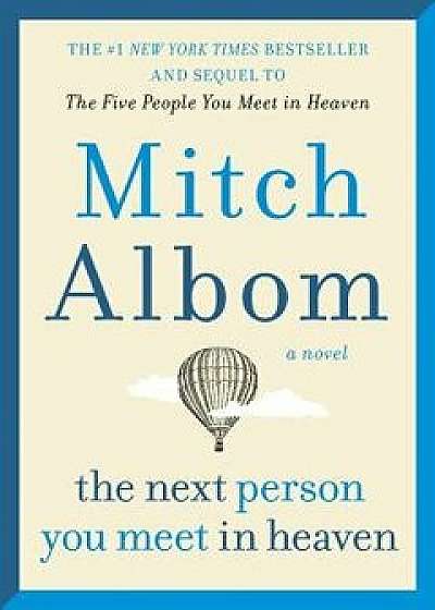 The Next Person You Meet in Heaven: The Sequel to the Five People You Meet in Heaven, Paperback/Mitch Albom