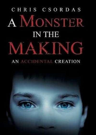 A Monster in the Making: An Accidental Creation/Chris Csordas