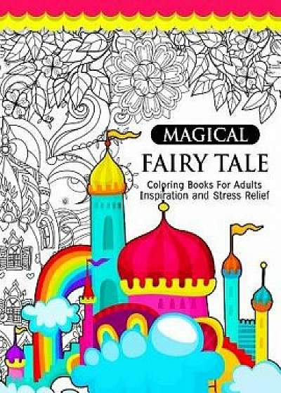 Magical Fairy Tale: An Adult Fairy Coloring Book with Enchanted Forest Animals, Fantasy Landscape Scenes, Country Flower Designs, and Myth/Tamika V. Alvarez