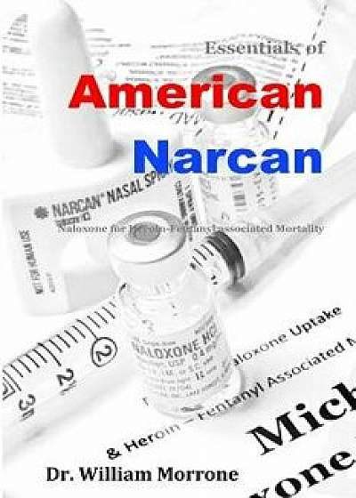 American Narcan: Naloxone & Heroin-Fentanyl Associated Mortality, Paperback/Dr William Ray Morrone