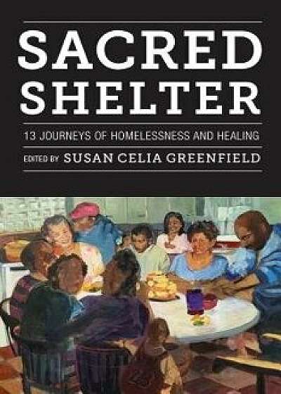 Sacred Shelter: Thirteen Journeys of Homelessness and Healing, Paperback/Susan Greenfield