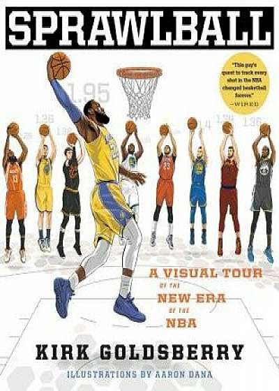 Sprawlball: A Visual Tour of the New Era of the NBA, Hardcover/Kirk Goldsberry