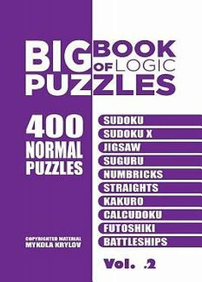Big Book of Logic Puzzles - 400 Normal Puzzles: Sudoku, Sudoku X, Jigsaw, Suguru, Numbricks, Straights, Kakuro, Calcudoku, Futoshiki, Battleships (Vol, Paperback/Mykola Krylov