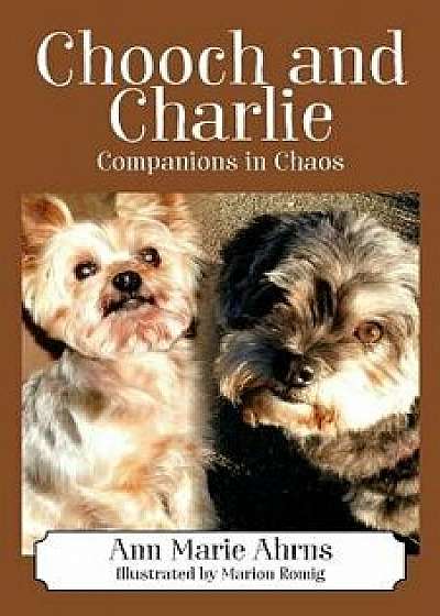 Chooch and Charlie: Companions in Chaos, Paperback/Ann Marie Ahrns