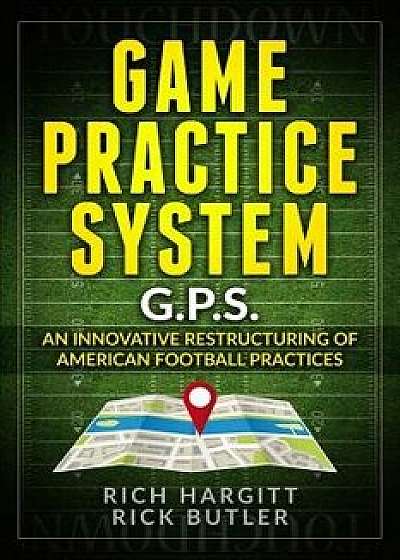 Game Practice System: An Innovative Restructuring of American Football Practices, Paperback/Rick Butler