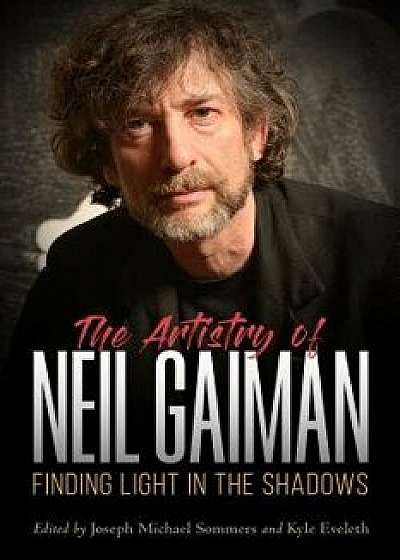 The Artistry of Neil Gaiman: Finding Light in the Shadows, Hardcover/Joseph Michael Sommers
