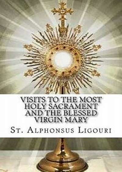Visits to the Most Holy Sacrament and the Blessed Virgin Mary, Paperback/St Alphonsus Ligouri