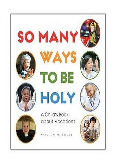 So Many Ways to Be Holy: A Child's Book about Vocations, Paperback/Kristen Soley