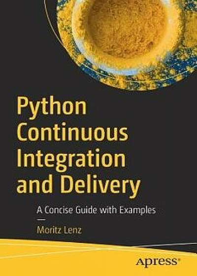 Python Continuous Integration and Delivery: A Concise Guide with Examples, Paperback/Moritz Lenz