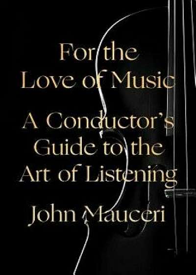 For the Love of Music: A Conductor's Guide to the Art of Listening, Hardcover/John Mauceri