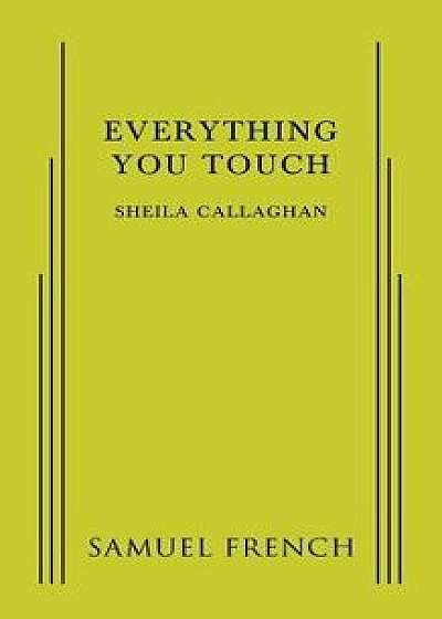 Coperta cărții Everything You Touch, Paperback/Sheila Callaghan