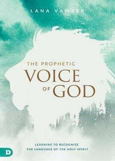 The Prophetic Voice of God: Learning to Recognize the Language of the Holy Spirit, Paperback/Lana Vawser