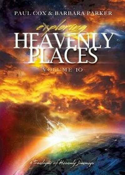 Exploring Heavenly Places - Volume 10 - A Travelogue of Heavenly Journeys, Paperback/Paul Cox