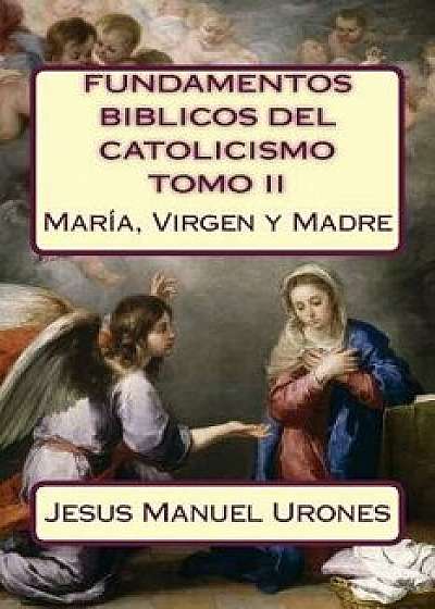 Fundamentos Bíblicos del Catolicismo II: María, Virgen Y Madre, Paperback/Jesus Manuel Urones R.