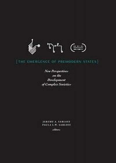 The Emergence of Premodern States: New Perspectives on the Development of Complex Societies, Hardcover/Jeremy a. Sabloff