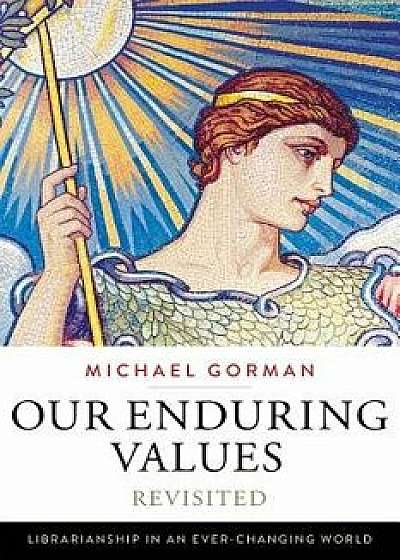 Our Enduring Values Revisited: Librarianship in an Ever-Changing World, Paperback/Michael Gorman