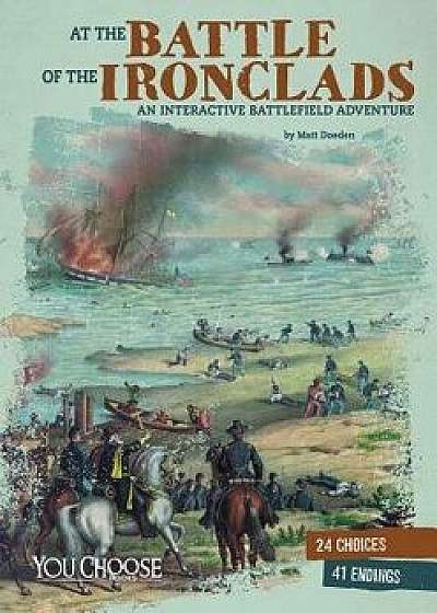 At the Battle of the Ironclads: An Interactive Battlefield Adventure, Paperback/Matt Doeden