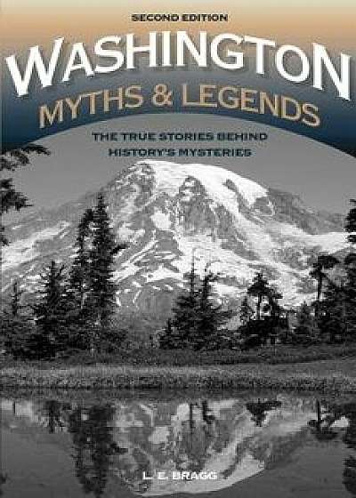 Washington Myths and Legends: The True Stories Behind History's Mysteries, Paperback/Lynn Bragg