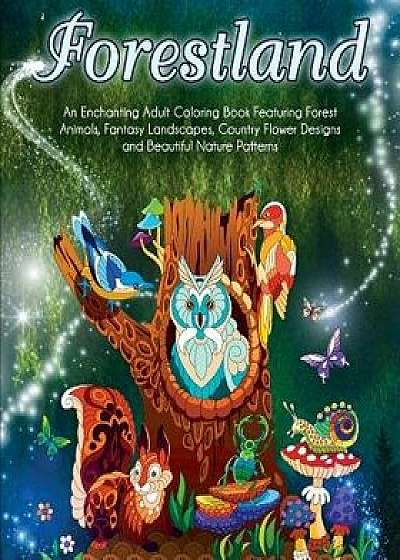 Forestland: An Enchanting Adult Coloring Book Featuring Forest Animals, Fantasy Landscapes, Country Flower Designs and Beautiful N, Paperback/Coloring Book Cafe