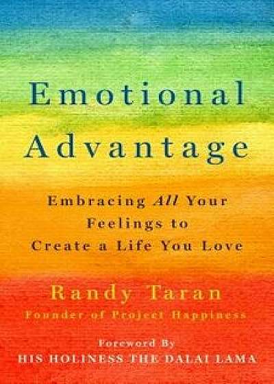 Emotional Advantage: Embracing All Your Feelings to Create a Life You Love, Hardcover/Randy Taran