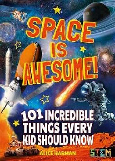Space Is Awesome: 101 Incredible Things Every Kid Should Know, Paperback/Alice Harman
