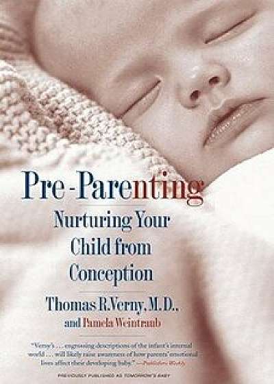 Pre-Parenting: Nurturing Your Child from Conception, Paperback/Thomas R. Verny