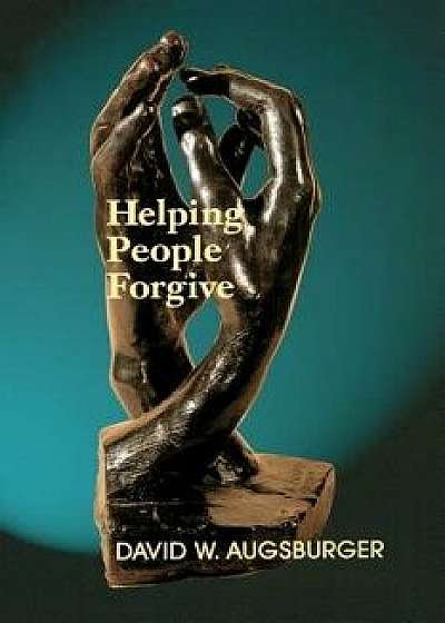 Helping People Forgive/David W. Augsburger