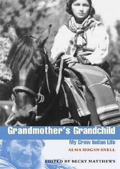 Grandmother's Grandchild: My Crow Indian Life, Paperback/Alma H. Snell