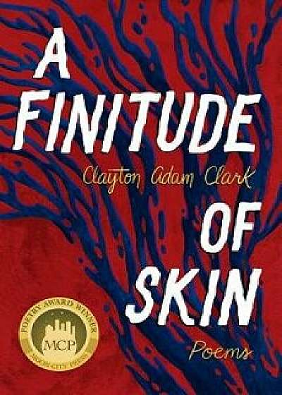 A Finitude of Skin: Poems/Clayton Adam Clark