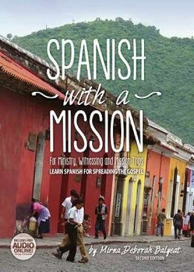 Spanish with a Mission: For Ministry, Witnessing, and Mission Trips Learn Spanish for Spreading the Gospel, Paperback/Mirna Deborah Balyeat