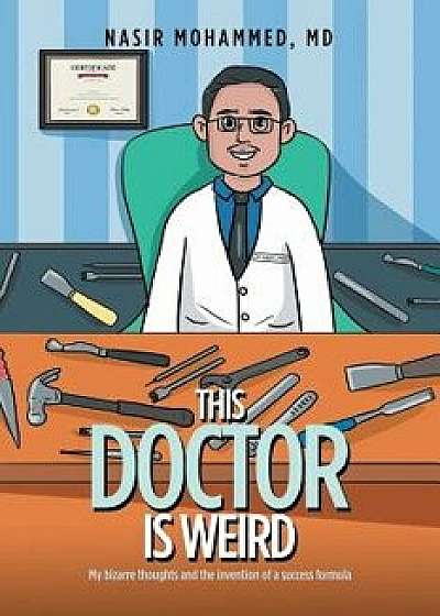 This Doctor Is Weird: My Bizarre Thoughts and the Invention of a Success Formula, Paperback/Nasir Mohammed MD