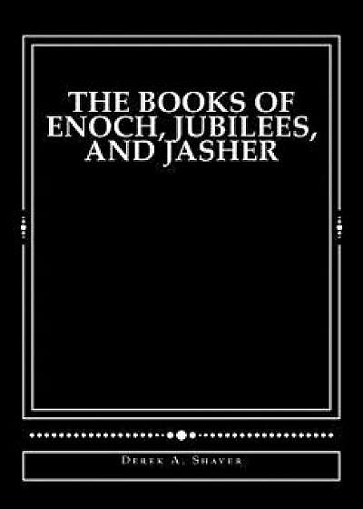 The Books of Enoch, Jubilees, and Jasher: 'large Print Edition', Paperback/Derek A. Shaver