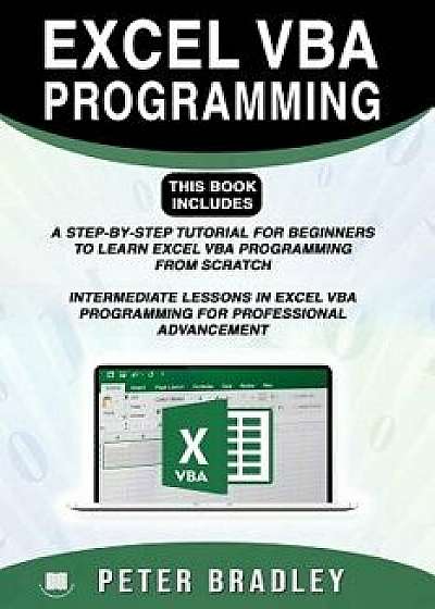 Excel VBA Programming: This Book Includes:: A Step-By-Step Tutorial for Beginners to Learn Excel VBA Programming from Scratch and Intermediat, Paperback/Peter Bradley