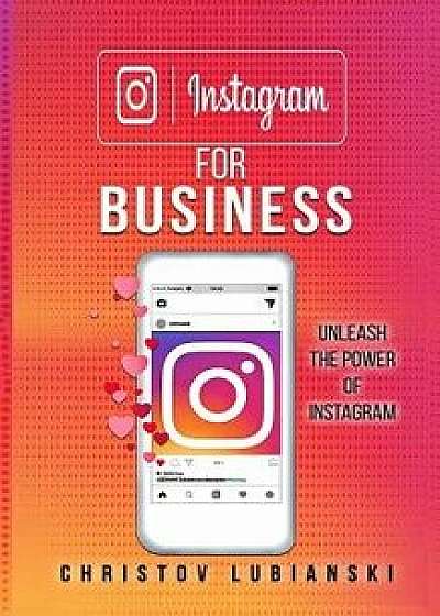 Instagram for Business: Unleash the Power of Instagram: With a Step-By-Step Guide for Your First 10,000 Followers and Learn the Ways to Moneti, Paperback/Christov Lubianski