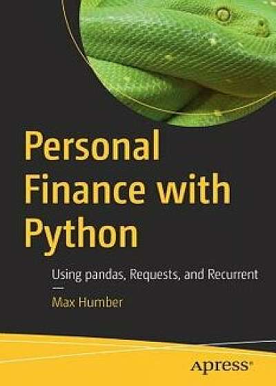 Personal Finance with Python: Using Pandas, Requests, and Recurrent, Paperback/Max Humber