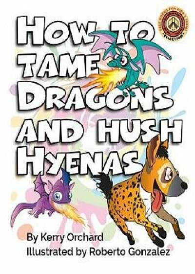 How to Tame Dragons and Hush Hyenas, Paperback/Kerry Orchard