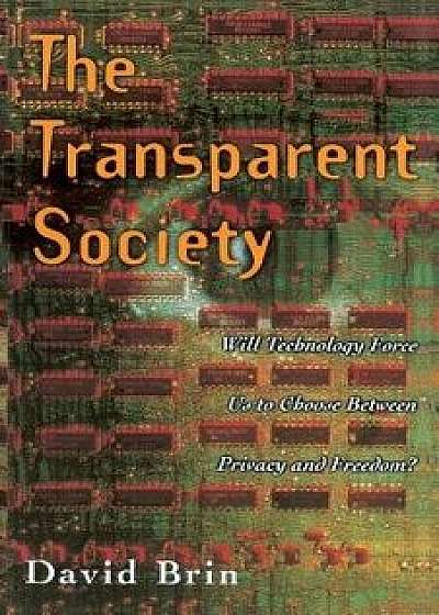 The Transparent Society: Will Technology Force Us to Choose Between Privacy and Freedom, Paperback/David Brin