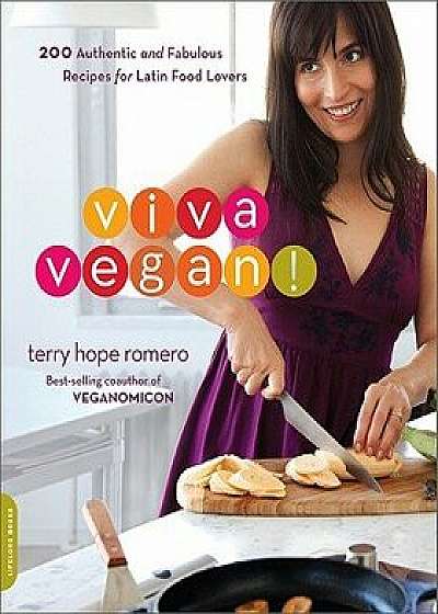 Viva Vegan!: 200 Authentic and Fabulous Recipes for Latin Food Lovers, Paperback/Terry Hope Romero