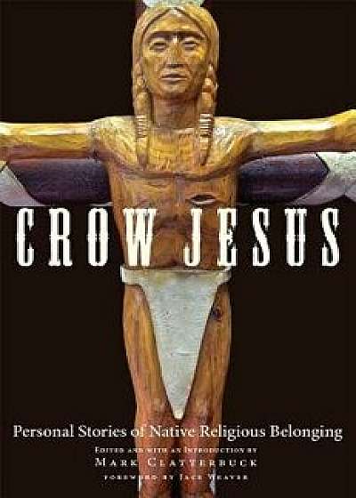 Crow Jesus: Personal Stories of Native Religious Belonging, Paperback/Mark Clatterbuck